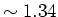 $\sim 1.34$