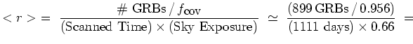 $\displaystyle <r> \ = \ \frac{\mbox{\char93 GRBs} \, / \, f_{\mbox{\small {cov...
... \frac{(899 \, \mbox{GRBs}\, / \, 0.956)}{(1111 \ \mbox{days}) \times 0.66} \ =$