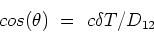 \begin{displaymath}
cos(\theta) \ = \ c \delta T / D_{12}
\end{displaymath}
