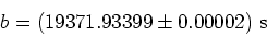 \begin{displaymath}b = (19371.93399 \pm 0.00002)~\mbox{s}\end{displaymath}