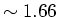 $\sim 1.66$