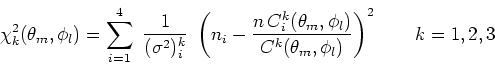 \begin{displaymath}
\chi_k^2 (\theta_m,\phi_l) = \sum_{i=1}^{4}\
\frac{1}{{(\si...
...ta_m,\phi_l)}
{C^k(\theta_m,\phi_l)}
\right )^2
\qquad
k=1,2,3
\end{displaymath}