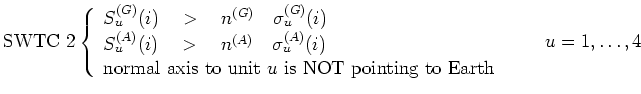 $\displaystyle \textrm{SWTC 2}
\left\{\begin{array}{l}
S_{u}^{(G)}(i) \quad > \q...
...is to unit $u$\ is NOT pointing to Earth}
\end{array}\right. \qquad u=1,\dots,4$