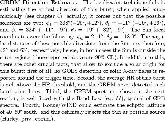 \begin{paragraph}
% latex2html id marker 3559
{GRBM Direction Estimate.}
The loc...
...ly rejects the Sun
as possible source (Hurley, priv. comm.).
\par\end{paragraph}