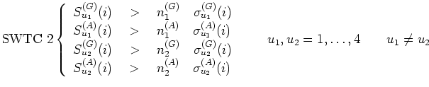 $\displaystyle \textrm{SWTC 2}
\left\{\begin{array}{l}
S_{u_1}^{(G)}(i) \quad > ...
..._2}^{(A)}(i)
\end{array}\right. \qquad u_1, u_2=1,\dots,4 \qquad u_1 \not = u_2$