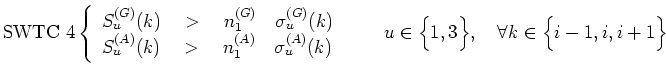 $\displaystyle \textrm{SWTC 4}
\left\{\begin{array}{l}
S_{u}^{(G)}(k) \quad > \q...
...}\right. \qquad u \in \Big\{1,3\Big\}, \quad \forall k\in \Big\{i-1,i,i+1\Big\}$