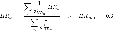 \begin{displaymath}
\displaystyle \overline{HR_w} \ = \ \frac{\displaystyle \sum...
...{1}{\sigma_{{\tiny HR_u}}^2}} \quad > \quad HR_{min} \ = \ 0.3
\end{displaymath}