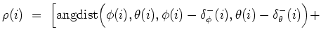 $\displaystyle \rho(i) \ = \ \Big [ \mbox{angdist}\Big(\phi(i),\theta(i),\phi(i)-\delta^-_\phi(i),\theta(i)-\delta^-_\theta(i)\Big) +$