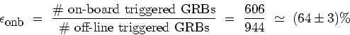 \begin{displaymath}
\epsilon_{\mbox{\small {onb}}} \ = \ \frac{\mbox{\char93  on...
...triggered GRBs}} \ = \ \frac{606}{944} \ \simeq \ (64 \pm 3)\%
\end{displaymath}