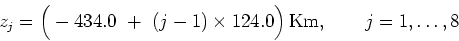 \begin{displaymath}z_j = \Big ( -434.0 \ + \ (j - 1) \times 124.0 \Big ) \, \mbox{Km},
\qquad j=1,\ldots,8 \end{displaymath}
